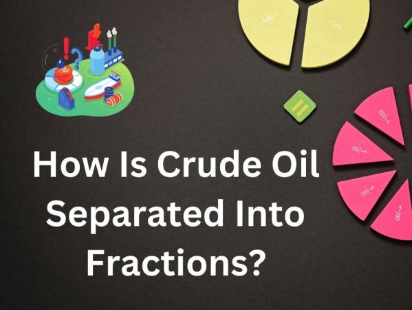 How Is Crude Oil Separated Into Fractions | Read With Us