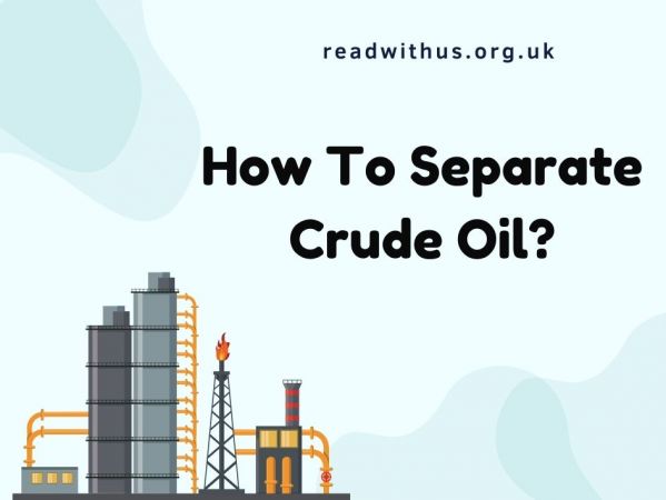 How To Separate Crude Oil?